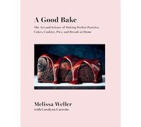 A Good Bake: The Art and Science of Making Perfect Pastries, Cakes, Cookies, Pies, and Breadsat Home: A Cookbook