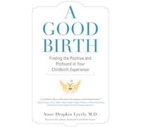 A Good Birth: Finding the Positive and Profound in Your Childbirth Experience