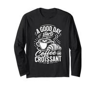 A Good Day Starts with Coffee and Croissant Long Sleeve T-Shirt