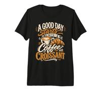 A Good Day Starts with Coffee and Croissant Premium T-Shirt