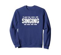A good day starts with singing and ends with wine Sweatshirt