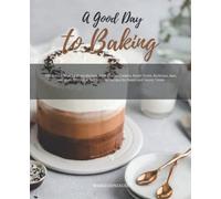 A Good Day to Baking: Learn How to Make a Cake with The Help of Recipes Given with picture for Every Cake. Cakes, Cookies and Donuts CookBook
