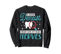 A Good Dentist never gets on your nerves Sweatshirt