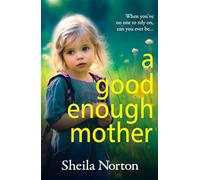 A Good Enough Mother: A completely heart-wrenching, emotional read from Sheila Norton