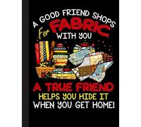 A Good Friend Shop For Fabric With You A True Friend Notebook: Lined Journal Notebook for Quilters, Quilting, Sewing Lover. 8.5” X 11”, 120 Pages, ... note taking, plotting, planning & scheming