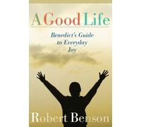 A Good Life: Benedict's Guide to Everyday Joy