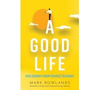 A Good Life: Philosophy from Cradle to Grave
