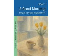 A Good Morning: Bilingual Norwegian-English Stories: 1 (The 52 Story Method - Growing Confidence (A2-B1))