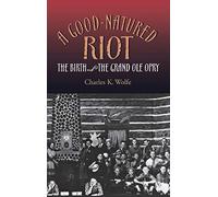 A Good-natured Riot: The Birth of the Grand Ole Opry