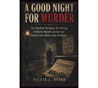 A GOOD NIGHT FOR MURDER: The Unsolved Christmas Eve Killing of Harriet Buswell and the Case Sixteen Years Before Jack the Ripper
