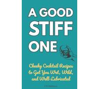 A Good Stiff One: 39 Filthy Cocktail Recipes for Naughty Nights In: Cheeky, rude, and hilariously naughty cocktails packed with innuendo - the perfect ... parties, hens, stags, and Secret Santa.