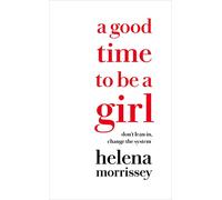 A Good Time to be a Girl: Don’t Lean In, Change the System