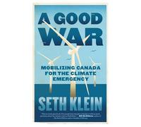 A Good War: Mobilizing Canada for the Climate Emergency: Mobilising Canada for the Climate Emergency