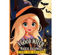 A Good Witch Magical Halloween Story for Children: Halloween Witch Stories Magic Books for kids Tales for all ages Fairy tale Storybooks for Young Readers