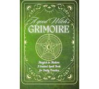 A GOOD WITCH`S GRIMOIRE: Magick in Motion: A Guided Spell Book for Daily Practice