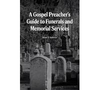 A Gospel Preacher's Guide to Funerals and Memorial Services
