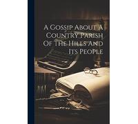 A Gossip About A Country Parish Of The Hills And Its People