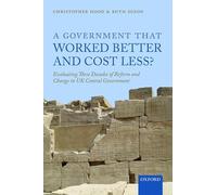 A Government that Worked Better and Cost Less?: Evaluating Three Decades of Reform and Change in UK Central Government