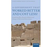 A Government that Worked Better and Cost Less?: Evaluating Three Decades of Reform and Change in UK Central Government