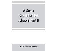 A Gr rammar for schools, based on the principles and requirements of the Grammatical Society (Part I) Accidence