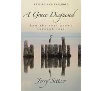A Grace Disguised Revised and Expanded : How the Soul Grows through Loss