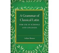 A Grammar of Classical Latin: For Use in Schools and Colleges