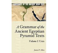 A Grammar of the Ancient Egyptian Pyramid Texts, Vol. I: Unis (Languages of the Ancient Near East)