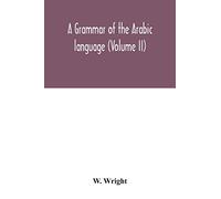 A grammar of the Arabic language (Volume II)