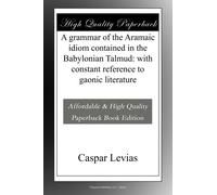 A grammar of the Aramaic idiom contained in the Babylonian Talmud: with constant reference to gaonic literature