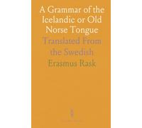 A Grammar of the Icelandic or Old Norse Tongue: Translated From the Swedish
