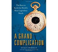 A Grand Complication: The Race to Build the World's Most Legendary Watch by Stacy Perman (2013-02-19)