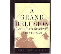A Grand Delusion: America's Descent into Vietnam