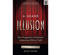 A Grand Illusion: How Progressive Christianity Undermines Biblical Faith