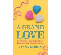 A Grand Love: Stories for Grandparents of Transgender Grandchildren