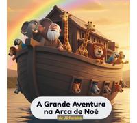 A Grande Aventura na Arca de Noé: Uma história bíblica ilustrada para crianças (Histórias para Crianças)