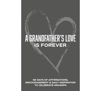 A Grandfather's Love is Forever: 90 Days of Affirmations, Encouragement & Daily Inspiration - Words of Confidence, Gratitude, Motivation & Love to Build Gramps Up & Celebrate Grandpa (Gifts of love)
