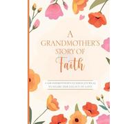 A Grandmother's Story of Faith: A Grandmother's Guided Journal To Share Her Legacy of Love