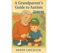 A Grandparent’s Guide to Autism: Supporting Your Grandchild with Love & Understanding
