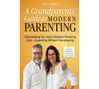 A Grandparents' Guide to Modern Parenting: Understanding Your Adult Children's Parenting Styles...Supporting Without Overstepping