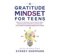 A Gratitude Mindset for Teens: Practical Lessons & Activities to Apply Mindfulness, Manifest Success and Cultivate Thankfulness in 31 Days (You Are Your Mindset)