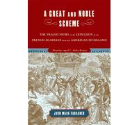 A Great and Noble Scheme - The Tragic Story of the Expulsions of the French Acadians from their American Homeland: The Tragic Story of the Expulsion ... French Acadians from Their American Homeland