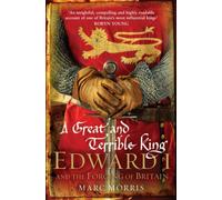 A Great and Terrible King: Edward I and the Forging of Britain by Marc Morris (2009-04-06)
