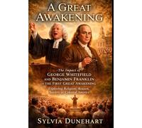 A GREAT AWAKENING: The Impact of George Whitefield and Benjamin Franklin on the First Great Awakening: Exploring Religion, Reason, and Society in Colonial America