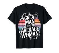 A Great Man is Just an Average Woman Witty Women T-Shirt