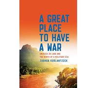 A Great Place to Have a War: America in Laos and the Birth of a Military CIA