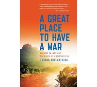 A Great Place to Have a War: America in Laos and the Birth of a Military CIA