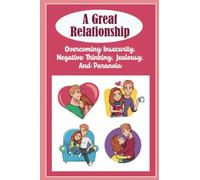 A Great Relationship: Overcoming Insecurity, Negative Thinking, Jealousy, And Paranoia