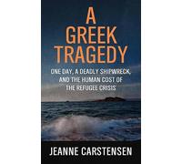A Greek Tragedy: One Day, a Deadly Shipwreck, and the Human Cost of the Refugee Crisis (Platinum Nonfiction)