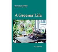 A Greener Life: Discover the joy of mindful and sustainable gardening