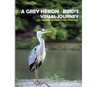 A Grey Heron Bird’s Visual Journey: Capturing The Beauty Of Grey Heron Birds , A Gift Book for Alzheimer's Patients and Seniors with Dementia - Coffee Table Picture Book ....Relaxing & Meditation.